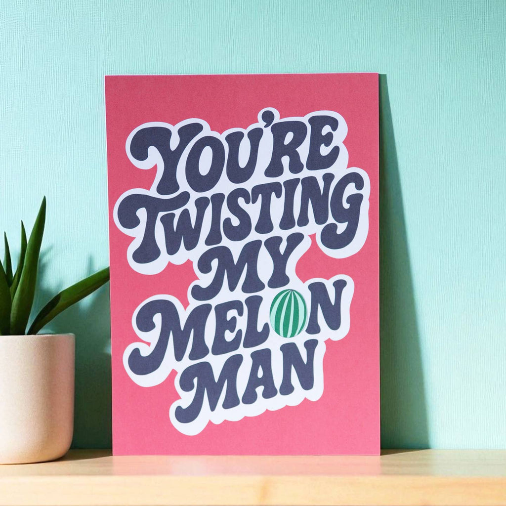 Colourful You’re Twisting My Melon Man A5 art print with bold navy retro lettering, a green melon detail and bright pink background.
