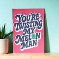 Colourful You’re Twisting My Melon Man A5 art print with bold navy retro lettering, a green melon detail and bright pink background.
