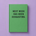 Green A7 fabric hardback notebook with black Next Week Has Been Exhausting text on a pale purple background.