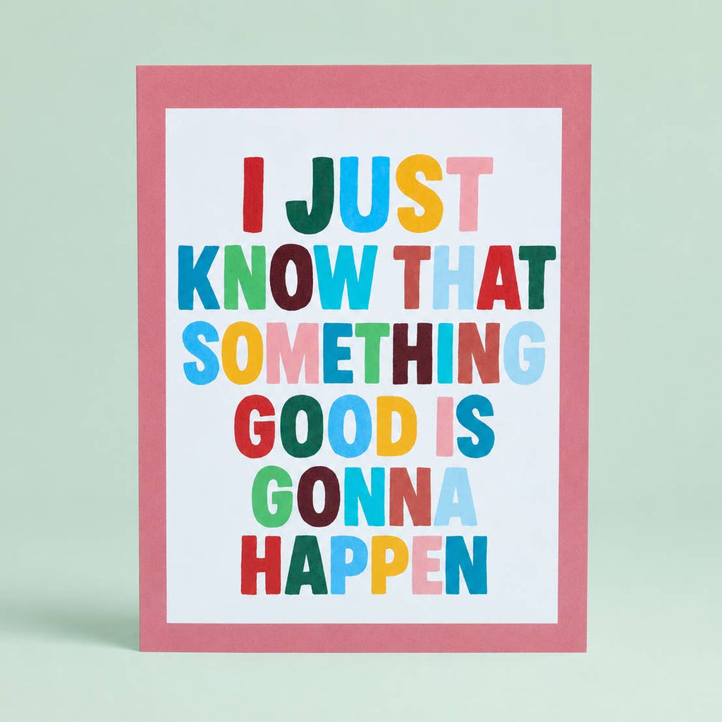 Colourful A5 art print reading “I Just Know That Something Good Is Gonna Happen” in bright lettering with a soft pink border.