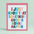 Colourful A5 art print reading “I Just Know That Something Good Is Gonna Happen” in bright lettering with a soft pink border.